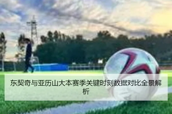 东契奇与亚历山大本赛季关键时刻数据对比全景解析（kaiyun）