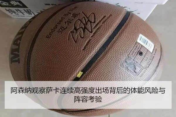 阿森纳观察萨卡连续高强度出场背后的体能风险与阵容考验 - kaiyun