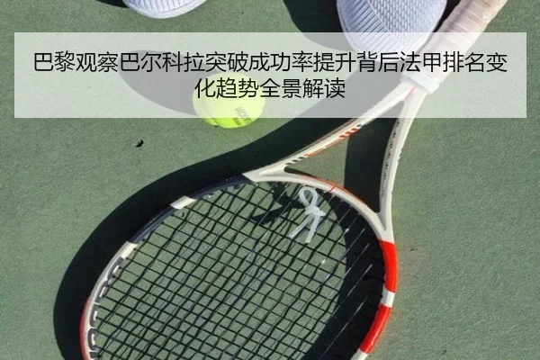 巴黎观察巴尔科拉突破成功率提升背后法甲排名变化趋势全景解读 - kaiyun