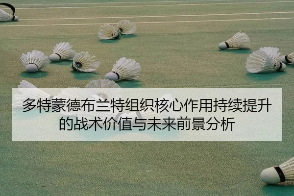 多特蒙德布兰特组织核心作用持续提升的战术价值与未来前景分析
