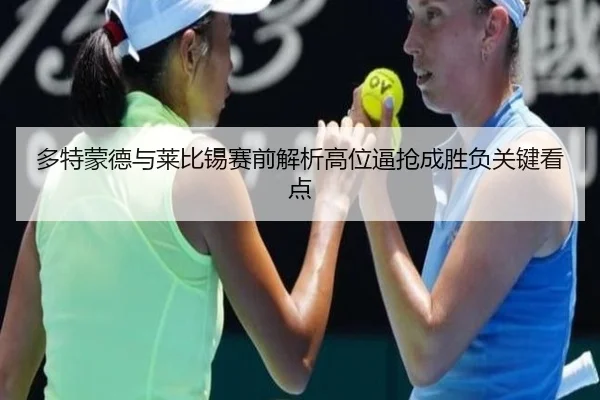 多特蒙德与莱比锡赛前解析高位逼抢成胜负关键看点 | kaiyun